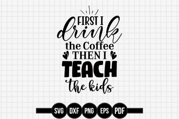 First I Drink the Coffee then I Teach Th: Graphics and Crafts